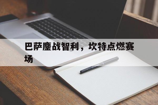 关于巴萨鏖战智利,坎特点燃赛场的信息 关于巴萨鏖战智利,坎特点燃赛场的信息